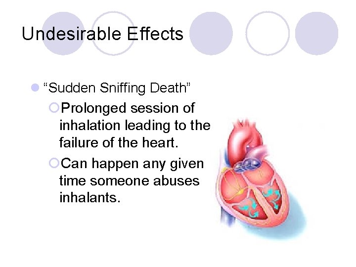 Undesirable Effects l “Sudden Sniffing Death” ¡Prolonged session of inhalation leading to the failure
