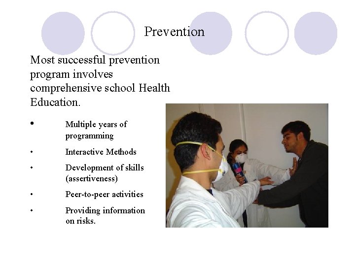 Prevention Most successful prevention program involves comprehensive school Health Education. • Multiple years of