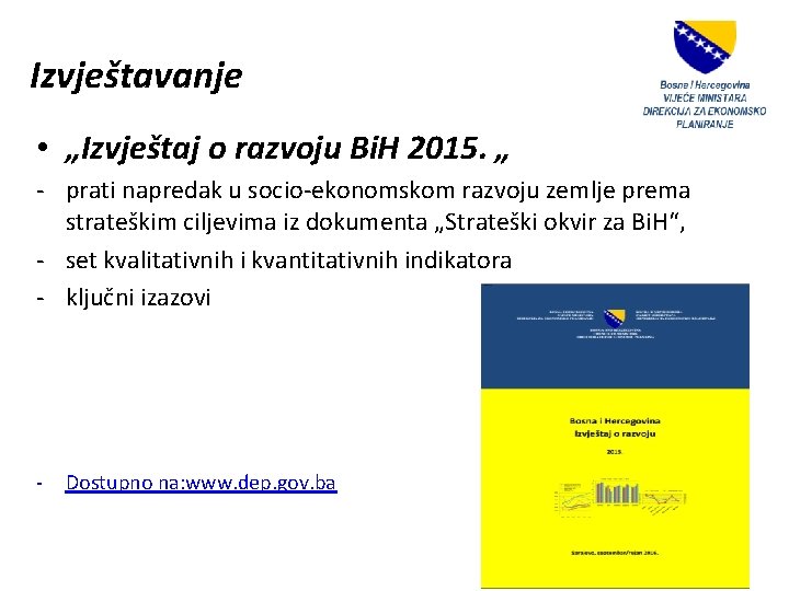 Izvještavanje • „Izvještaj o razvoju Bi. H 2015. „ - prati napredak u socio-ekonomskom