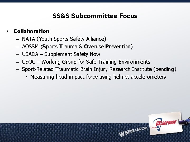 SS&S Subcommittee Focus • Collaboration – NATA (Youth Sports Safety Alliance) – AOSSM (Sports