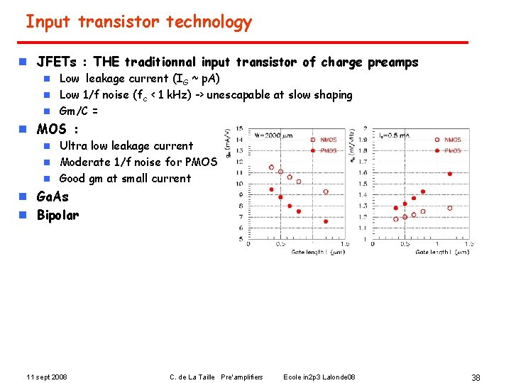 Input transistor technology n JFETs : THE traditionnal input transistor of charge preamps Low