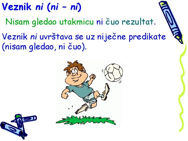 Veznik ni (ni – ni) Nisam gledao utakmicu ni čuo rezultat. Veznik ni uvrštava