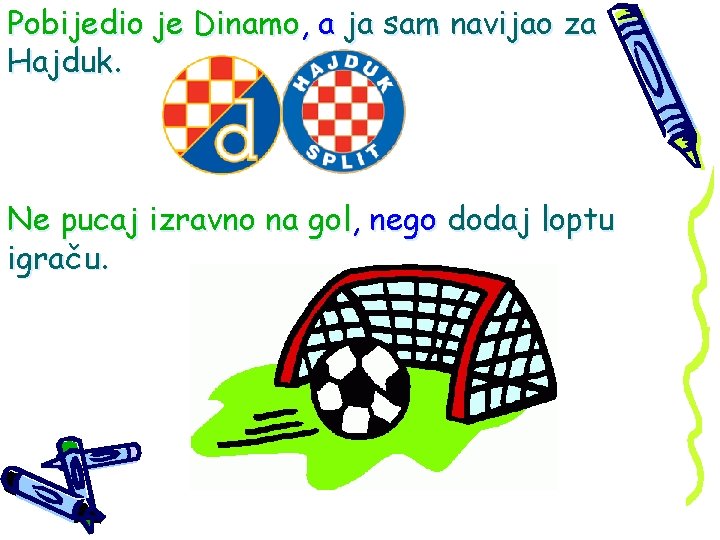 Pobijedio je Dinamo, a ja sam navijao za Hajduk. Ne pucaj izravno na gol,