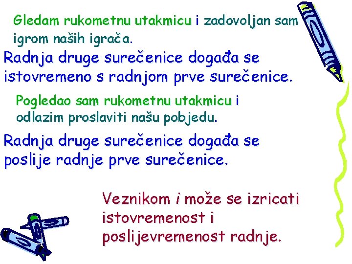 Gledam rukometnu utakmicu i zadovoljan sam igrom naših igrača. Radnja druge surečenice događa se