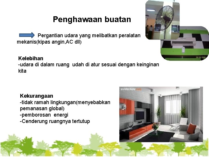 Penghawaan buatan Pergantian udara yang melibatkan peralatan mekanis(kipas angin, AC dll) Kelebihan -udara di