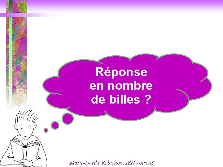 Réponse en nombre de billes ? Marie-Noelle Robichon, IEN Voiron 3 