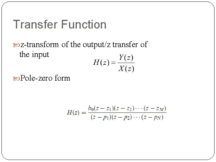 Transfer Function z-transform of the output/z transfer of the input Pole-zero form Transfer Function z-transform of the output/z transfer of the input Pole-zero form