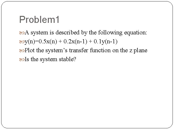 Problem 1 A system is described by the following equation: y(n)=0. 5 x(n) + Problem 1 A system is described by the following equation: y(n)=0. 5 x(n) +