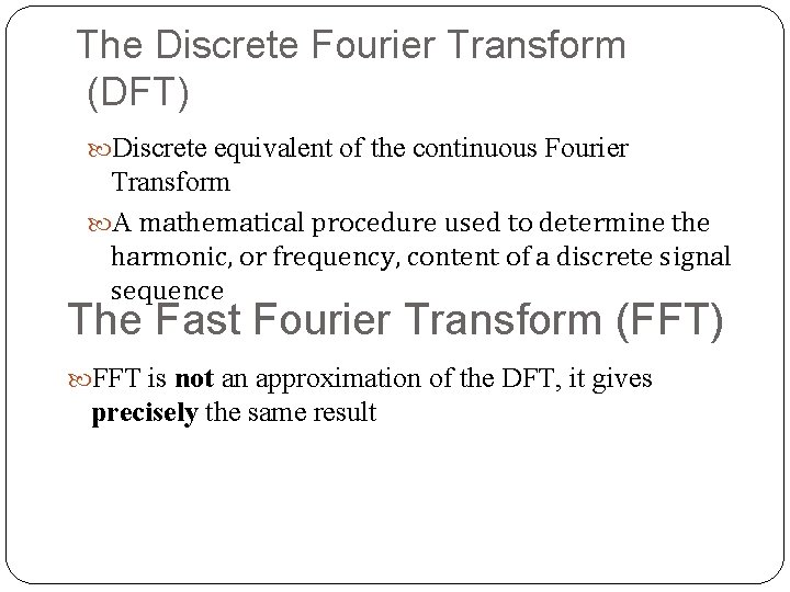 The Discrete Fourier Transform (DFT) Discrete equivalent of the continuous Fourier Transform A mathematical The Discrete Fourier Transform (DFT) Discrete equivalent of the continuous Fourier Transform A mathematical