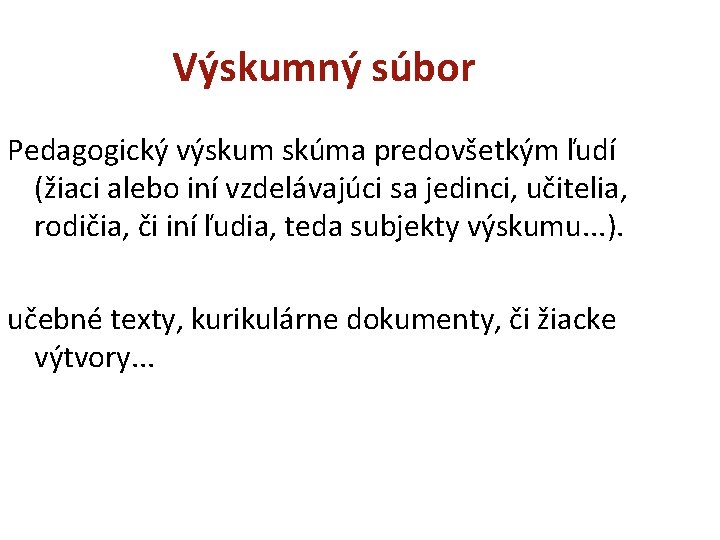 Výskumný súbor Pedagogický výskum skúma predovšetkým ľudí (žiaci alebo iní vzdelávajúci sa jedinci, učitelia,