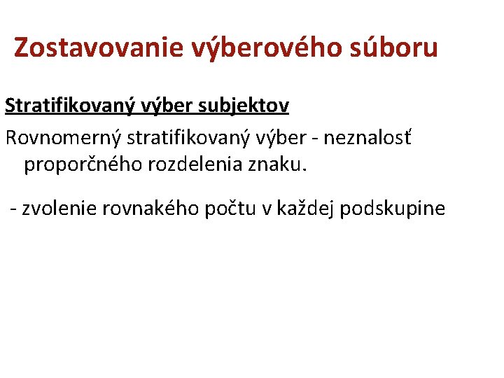 Zostavovanie výberového súboru Stratifikovaný výber subjektov Rovnomerný stratifikovaný výber - neznalosť proporčného rozdelenia znaku.