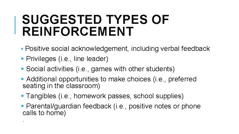 SUGGESTED TYPES OF REINFORCEMENT § Positive social acknowledgement, including verbal feedback § Privileges (i.