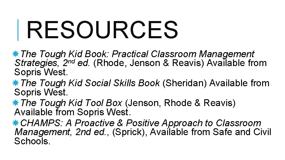 RESOURCES The Tough Kid Book: Practical Classroom Management Strategies, 2 nd ed. (Rhode, Jenson