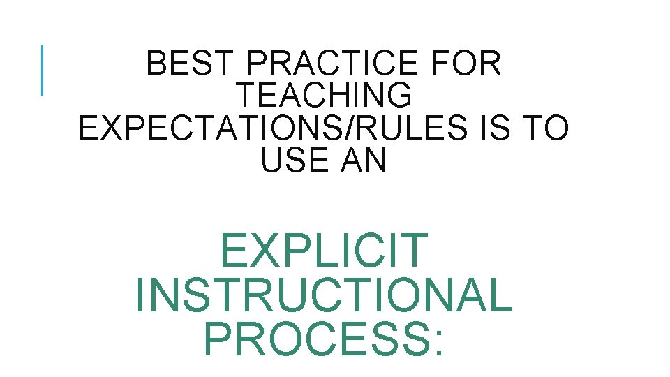 BEST PRACTICE FOR TEACHING EXPECTATIONS/RULES IS TO USE AN EXPLICIT INSTRUCTIONAL PROCESS: 