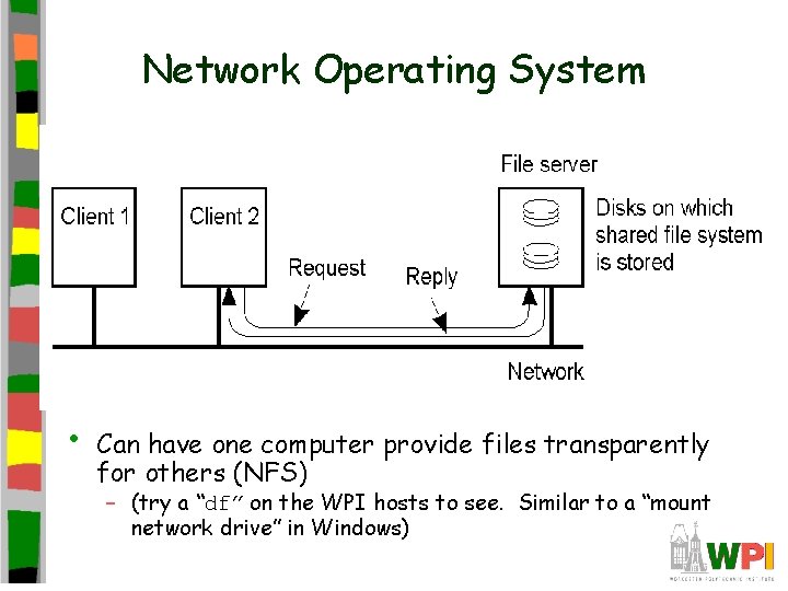 Network Operating System • Can have one computer provide files transparently for others (NFS)