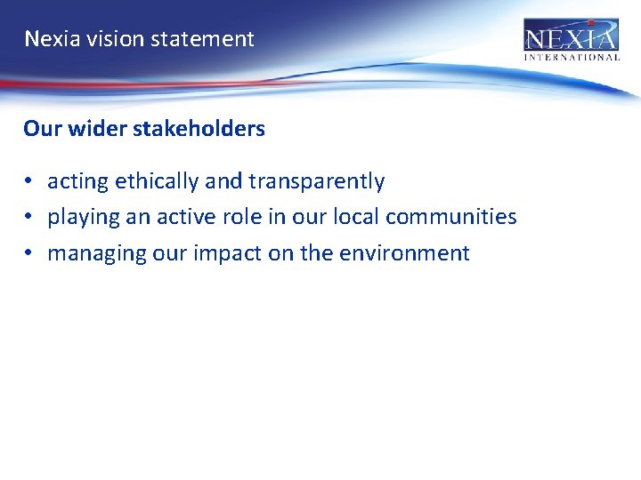 Nexia vision statement Our wider stakeholders • acting ethically and transparently • playing an