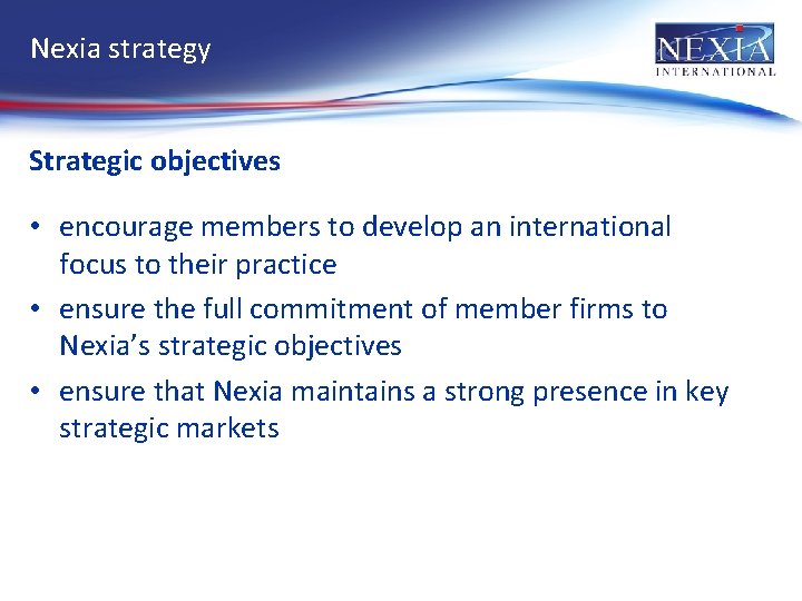 Nexia strategy Strategic objectives • encourage members to develop an international focus to their