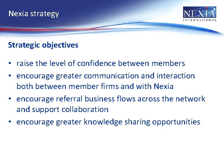 Nexia strategy Strategic objectives • raise the level of confidence between members • encourage