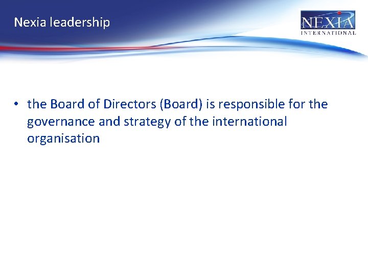 Nexia leadership • the Board of Directors (Board) is responsible for the governance and