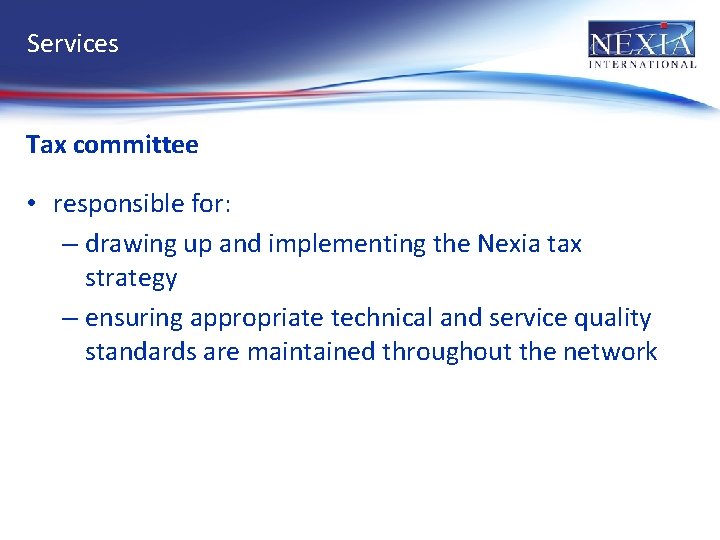 Services Tax committee • responsible for: – drawing up and implementing the Nexia tax