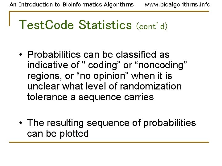 An Introduction to Bioinformatics Algorithms Test. Code Statistics www. bioalgorithms. info (cont’d) • Probabilities An Introduction to Bioinformatics Algorithms Test. Code Statistics www. bioalgorithms. info (cont’d) • Probabilities