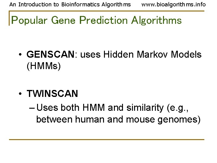 An Introduction to Bioinformatics Algorithms www. bioalgorithms. info Popular Gene Prediction Algorithms • GENSCAN: An Introduction to Bioinformatics Algorithms www. bioalgorithms. info Popular Gene Prediction Algorithms • GENSCAN: