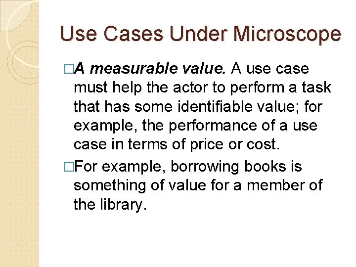 Use Cases Under Microscope �A measurable value. A use case must help the actor Use Cases Under Microscope �A measurable value. A use case must help the actor