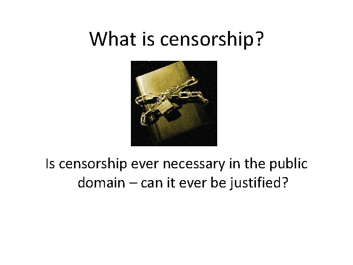 What is censorship? Is censorship ever necessary in the public domain – can it