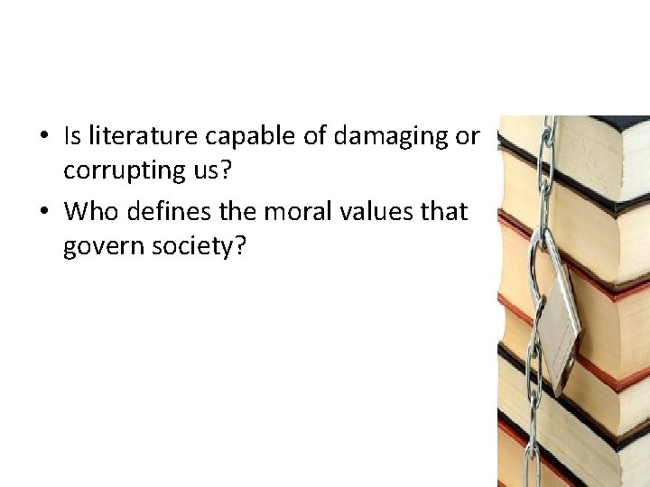  • Is literature capable of damaging or corrupting us? • Who defines the