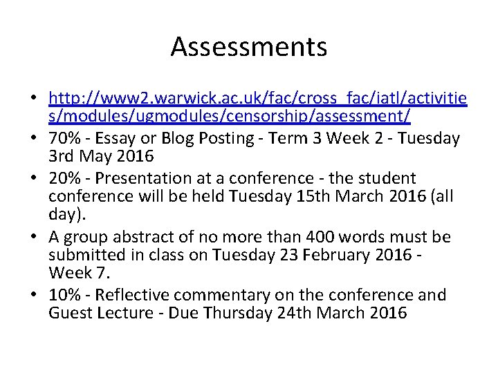 Assessments • http: //www 2. warwick. ac. uk/fac/cross_fac/iatl/activitie s/modules/ugmodules/censorship/assessment/ • 70% - Essay or
