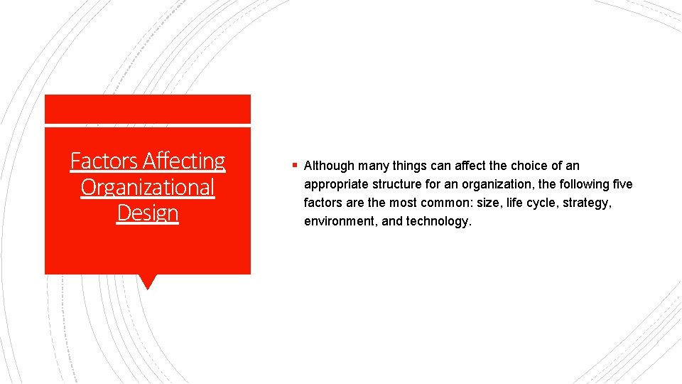 Factors Affecting Organizational Design § Although many things can affect the choice of an