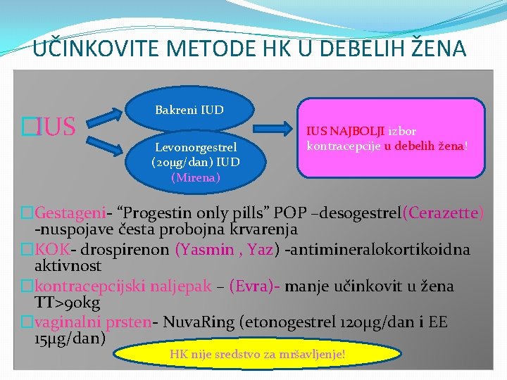 UČINKOVITE METODE HK U DEBELIH ŽENA �IUS Bakreni IUD Levonorgestrel (20µg/dan) IUD (Mirena) IUS