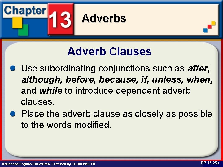 Adverbs Adverb Clauses Use subordinating conjunctions such as after, although, before, because, if, unless,
