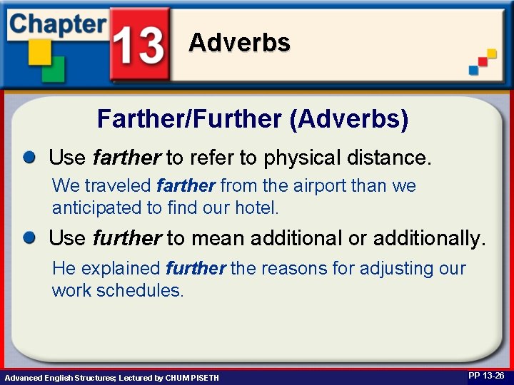 Adverbs Farther/Further (Adverbs) Use farther to refer to physical distance. We traveled farther from