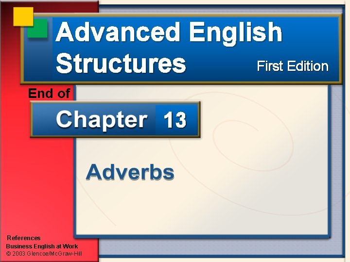 Advanced English First Edition Structures End of 13 References Business English at Work ©