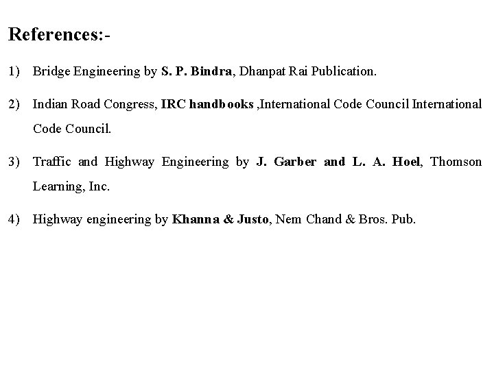 References: 1) Bridge Engineering by S. P. Bindra, Dhanpat Rai Publication. 2) Indian Road