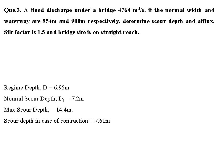 Que. 3. A flood discharge under a bridge 4764 m 3/s. if the normal