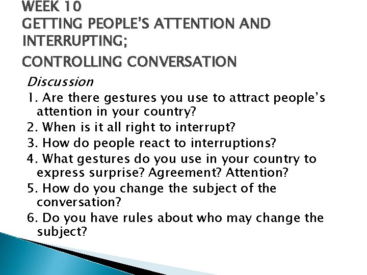 WEEK 10 GETTING PEOPLE’S ATTENTION AND INTERRUPTING; CONTROLLING CONVERSATION Discussion 1. Are there gestures