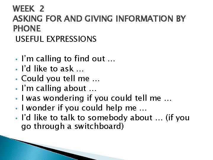 WEEK 2 ASKING FOR AND GIVING INFORMATION BY PHONE USEFUL EXPRESSIONS • I’m calling