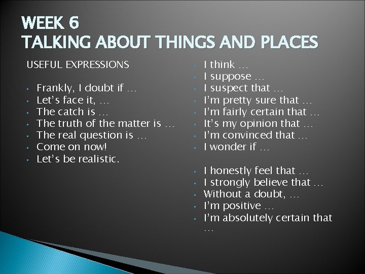 WEEK 6 TALKING ABOUT THINGS AND PLACES USEFUL EXPRESSIONS • Frankly, I doubt if