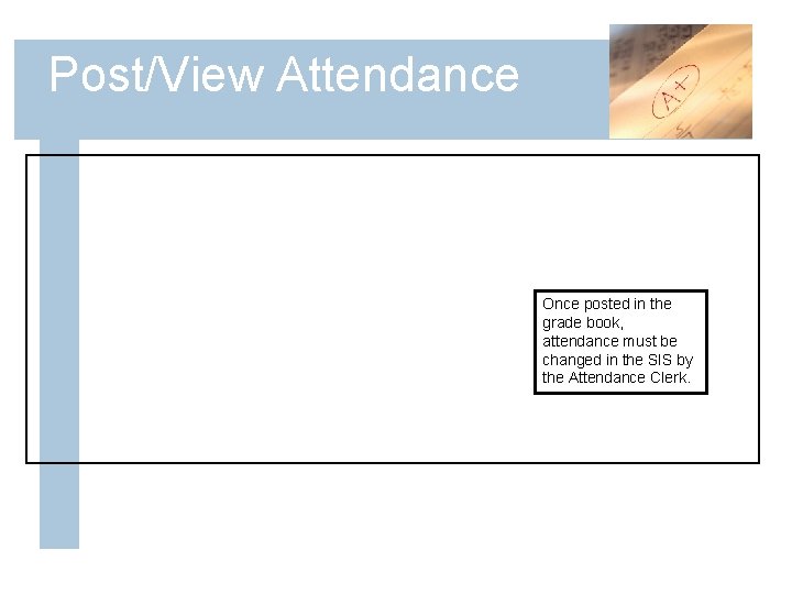 Post/View Attendance Once posted in the grade book, attendance must be changed in the