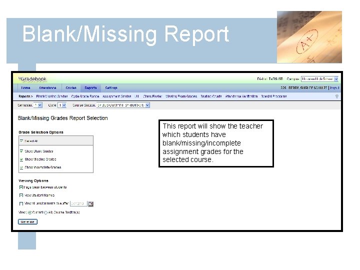 Blank/Missing Report This report will show the teacher which students have blank/missing/incomplete assignment grades