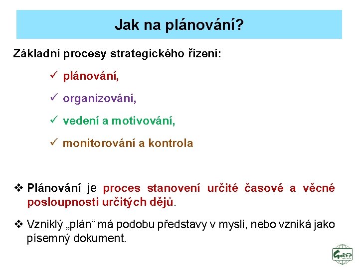 Jak na plánování? Základní procesy strategického řízení: ü plánování, ü organizování, ü vedení a