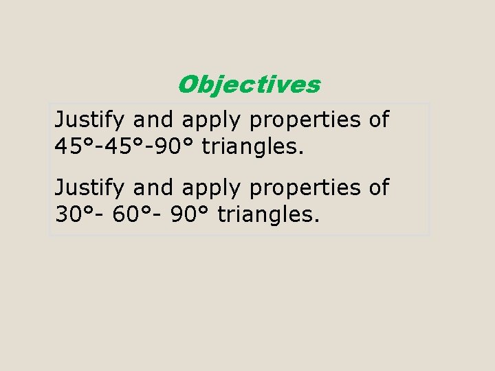 Objectives Justify and apply properties of 45°-90° triangles. Justify and apply properties of 30°-