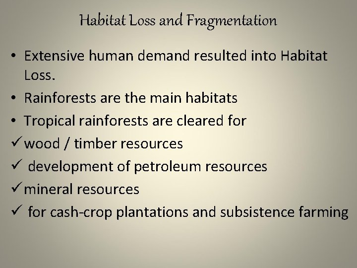 Habitat Loss and Fragmentation • Extensive human demand resulted into Habitat Loss. • Rainforests