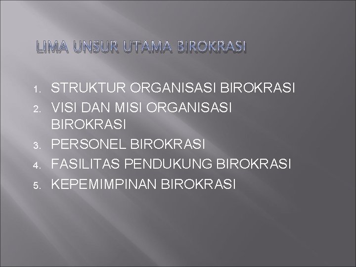 LIMA UNSUR UTAMA BIROKRASI 1. 2. 3. 4. 5. STRUKTUR ORGANISASI BIROKRASI VISI DAN