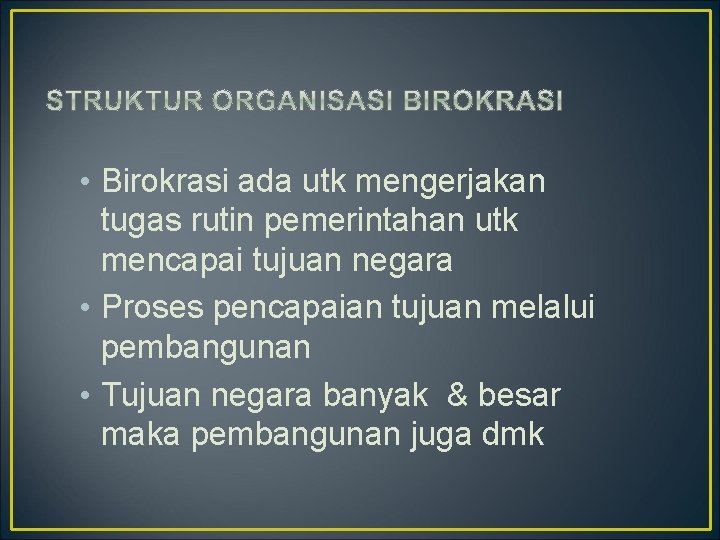  • Birokrasi ada utk mengerjakan tugas rutin pemerintahan utk mencapai tujuan negara •