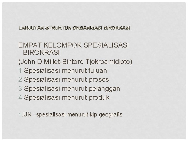 EMPAT KELOMPOK SPESIALISASI BIROKRASI (John D Millet-Bintoro Tjokroamidjoto) 1. Spesialisasi menurut tujuan 2. Spesialisasi