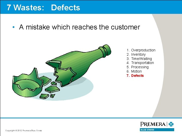 7 Wastes: Defects • A mistake which reaches the customer 1. 2. 3. 4.
