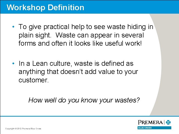 Workshop Definition • To give practical help to see waste hiding in plain sight.